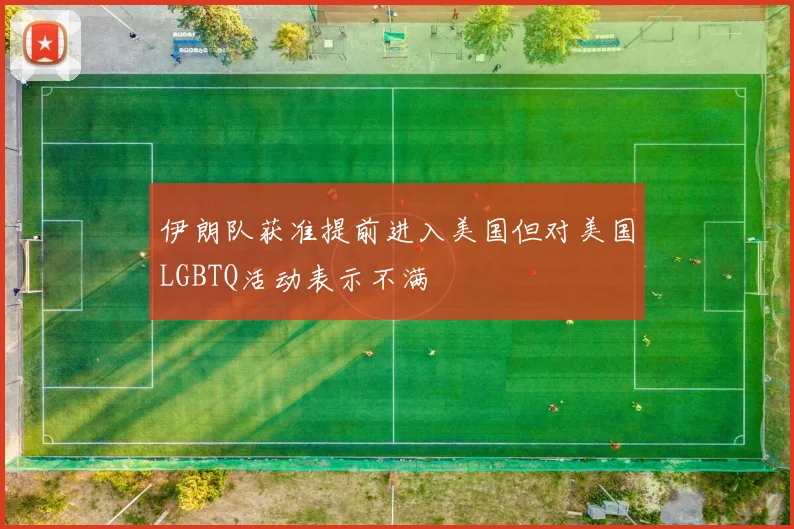 伊朗队获准提前进入美国但对美国LGBTQ活动表示不满